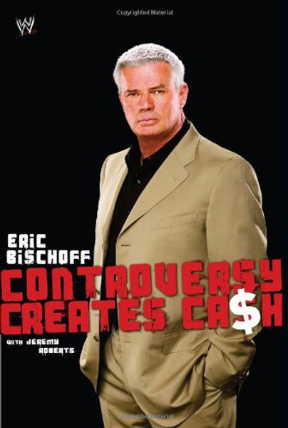 Eric Bischoff: Controversy Creates Cash (WWE)