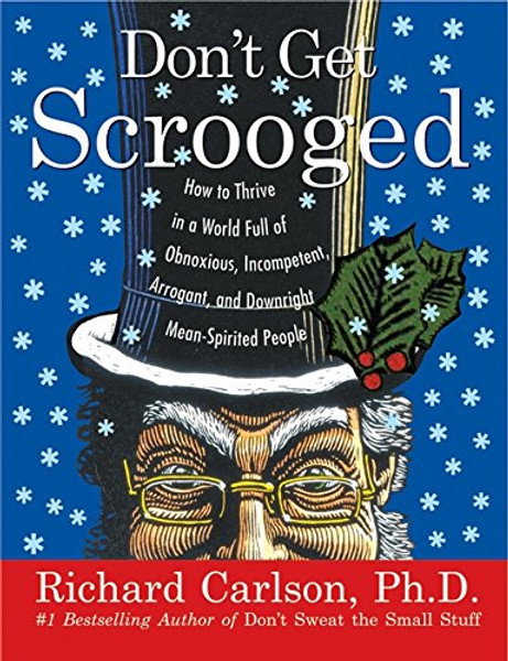 Don't Get Scrooged: How to Thrive in a World Full of Obnoxious, Incompetent, Arrogant, and Downright Mean-Spirited People