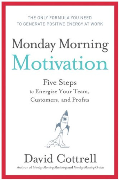 Monday Morning Motivation: Five Steps to Energize Your Team, Customers, and Profits