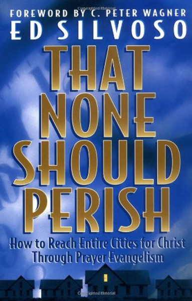 That None Should Perish: How to Reach Entire Cities for Christ Through Prayer Evangelism
