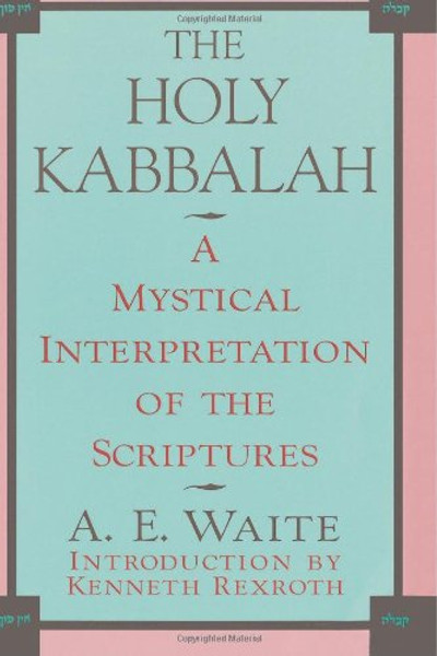 The Holy Kabbalah: A Mystical Interpretation of the Scriptures