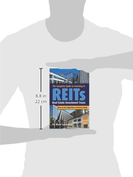 The Complete Guide to Investing in REITS -- Real Estate Investment Trusts: How to Earn High Rates of Returns Safely