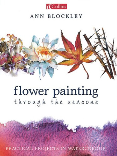 Flower Painting Through the Seasons: Practical Projects in Watercolour