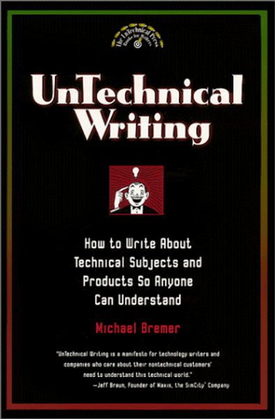 Untechnical Writing - How to Write About Technical Subjects and Products So Anyone Can Understand (Untechnical Press Books for Writers Series)