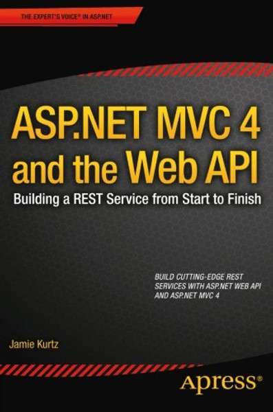 ASP.NET MVC 4 and the Web API: Building a REST Service from Start to Finish