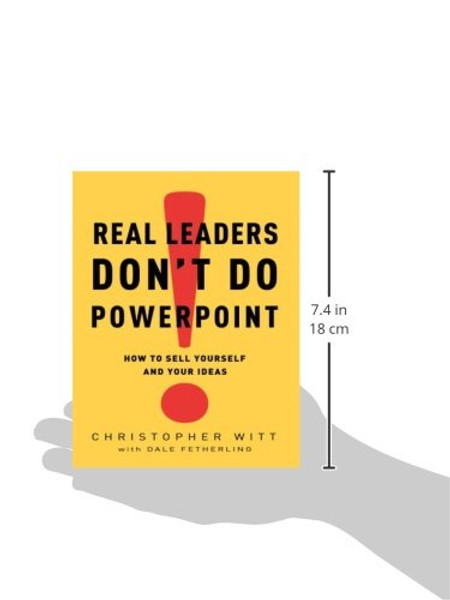 Real Leaders Don't Do PowerPoint: How to Sell Yourself and Your Ideas