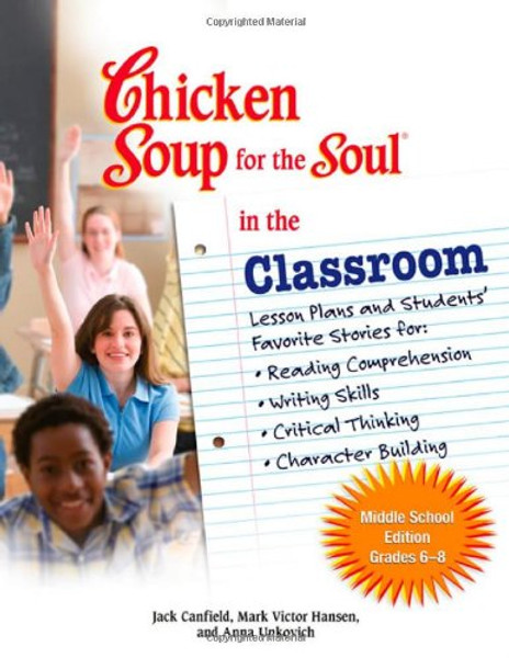 Chicken Soup for the Soul in the Classroom - Middle School Edition: Lesson Plans and Students' Favorite Stories for Reading Comprehension, Writing Skills, Critical Thinking, Character Building