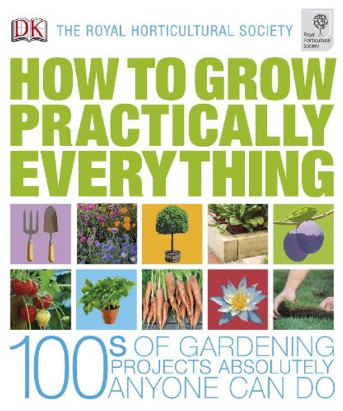 RHS How to Grow Practically Everything: Gardening Projects Anyone Can Do