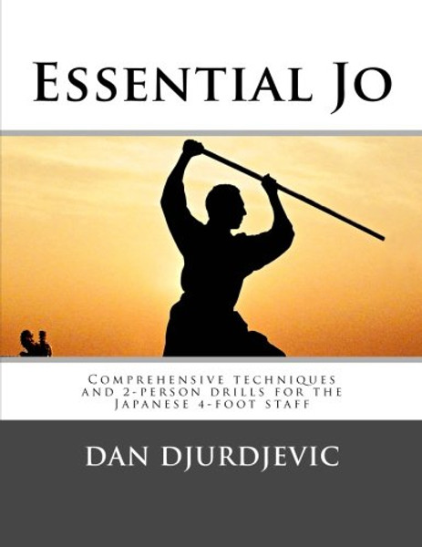 Essential Jo: Comprehensive techniques and 2-person drills for the Japanese 4-foot staff