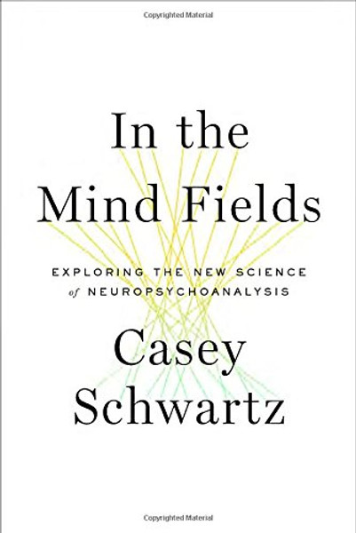 In the Mind Fields: Exploring the New Science of Neuropsychoanalysis