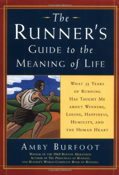 The Runner's Guide to the Meaning of Life: What 35 Years of Running Have Taught Me About Winning, Losing, Happiness, Humility, and the Human Heart (Daybreak Books)