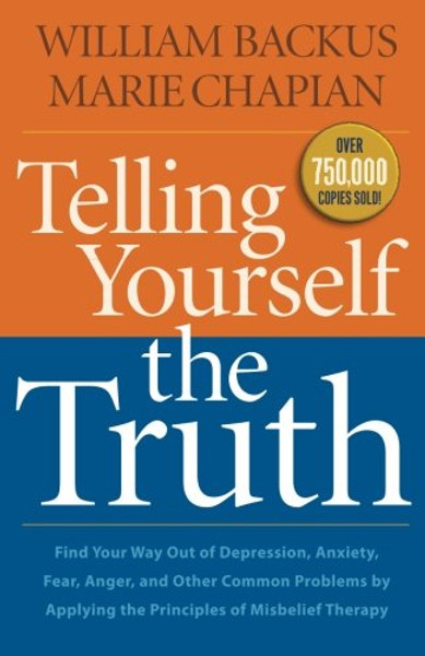 Telling Yourself the Truth: Find Your Way Out of Depression, Anxiety, Fear, Anger, and Other Common Problems by Applying the Principles of Misbelief Therapy