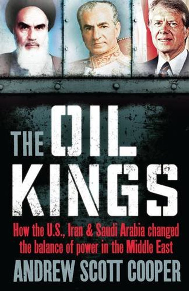 Oil Kings: How the U.S., Iran, and Saudi Arabia Changed the Balance of Power in the Middle East