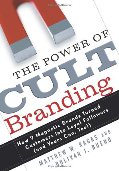 The Power of Cult Branding: How 9 Magnetic Brands Turned Customers into Loyal Followers (and Yours Can, Too!)