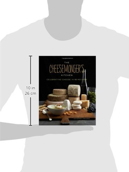 The Cheesemongers Kitchen: Celebrating Cheese in 90 Recipes