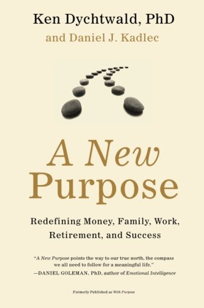 A New Purpose: Redefining Money, Family, Work, Retirement, and Success