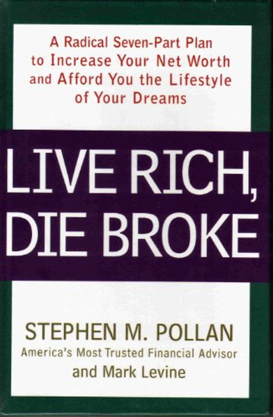 Live Rich, Die Broke: A Radical Seven-part Plan To Increase Your Net Worth And Afford You The Lifestyle Of Your Dreams