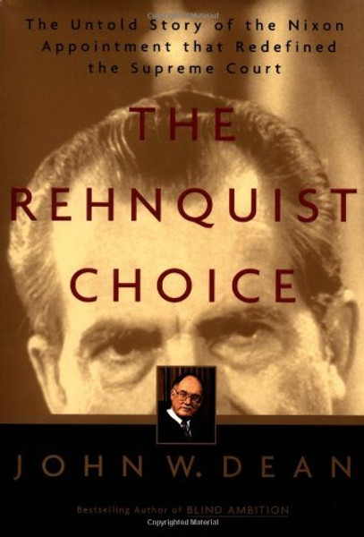 The Rehnquist Choice: The Untold Story of the Nixon Appointment That Redefined the Supreme Court