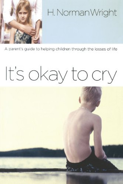 It's Okay to Cry: A Parent's Guide to Helping Children Through the Losses of Life