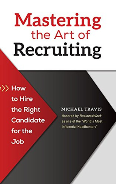 Mastering the Art of Recruiting: How to Hire the Right Candidate for the Job