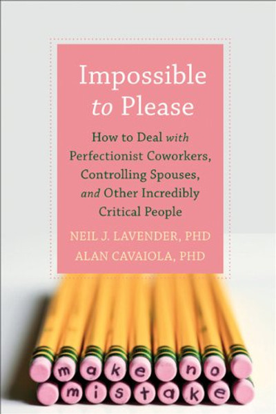 Impossible to Please: How to Deal with Perfectionist Coworkers, Controlling Spouses, and Other Incredibly Critical People