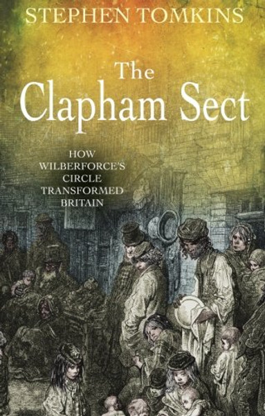 The Clapham Sect: How Wilberforce's Circle Transformed Britain