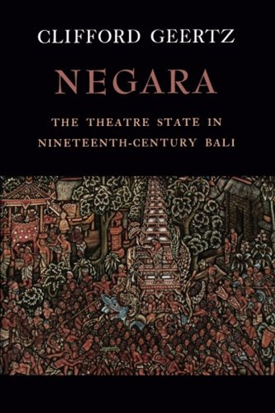 Negara: The Theatre State In Nineteenth-Century Bali