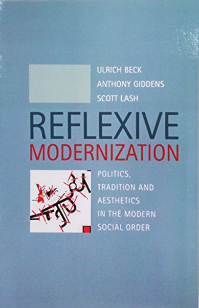 Reflexive Modernization - Politics, Tradition and Aesthetics In The Modern Social Order