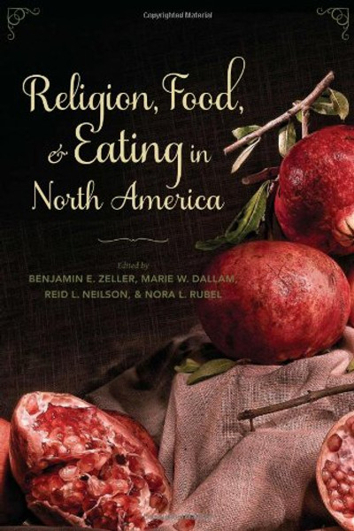 Religion, Food, and Eating in North America (Arts and Traditions of the Table: Perspectives on Culinary History)