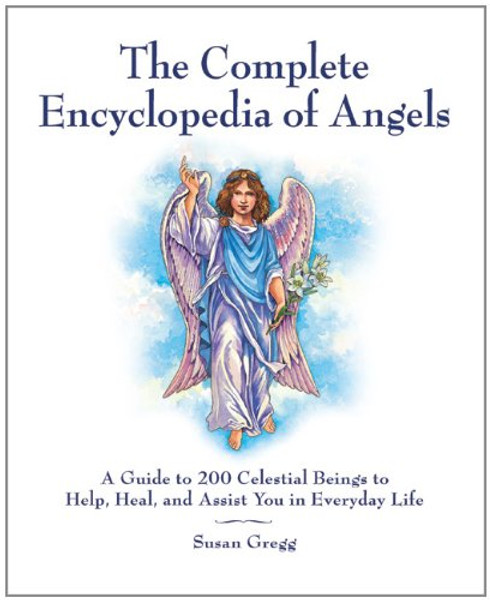 The Complete Encyclopedia of Angels: A Guide to 200 Celestial Beings to Help, Heal, and Assist You in Everyday Life