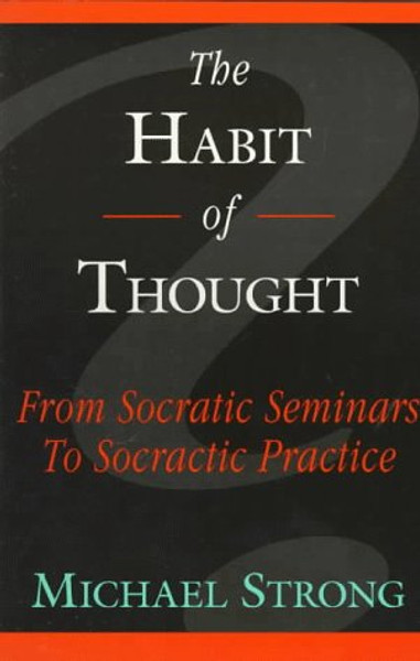 The Habit of Thought:  From Socratic Seminars to Socratic Practice