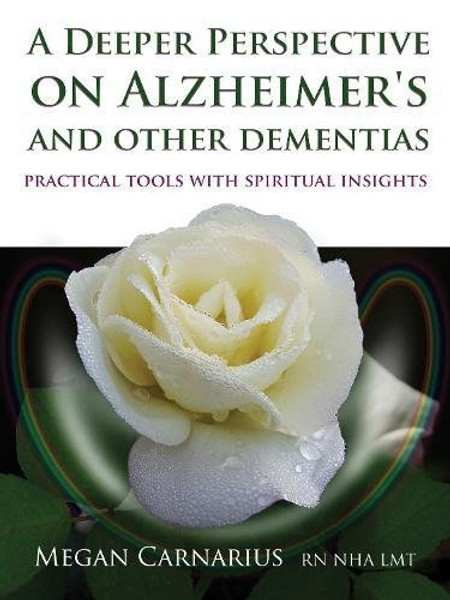 A Deeper Perspective on Alzheimer's and other Dementias: Practical Tools with Spiritual Insights