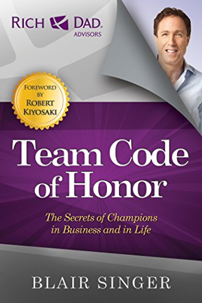 Team Code of Honor: The Secrets of Champions in Business and in Life (Rich Dad's Advisors (Paperback))