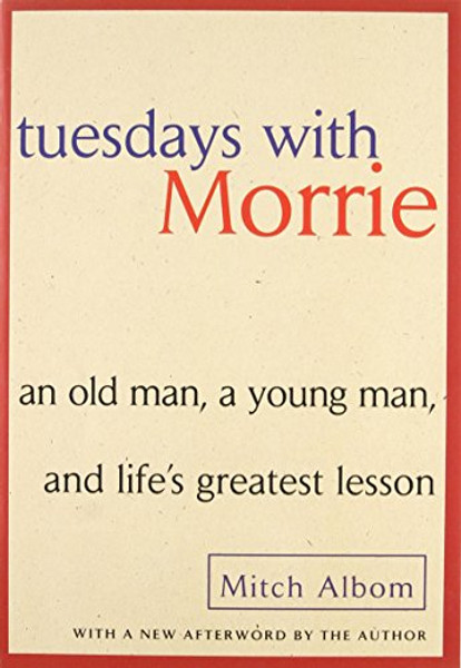 Tuesdays with Morrie: An Old Man, a Young Man, and Life's Greatest Lesson