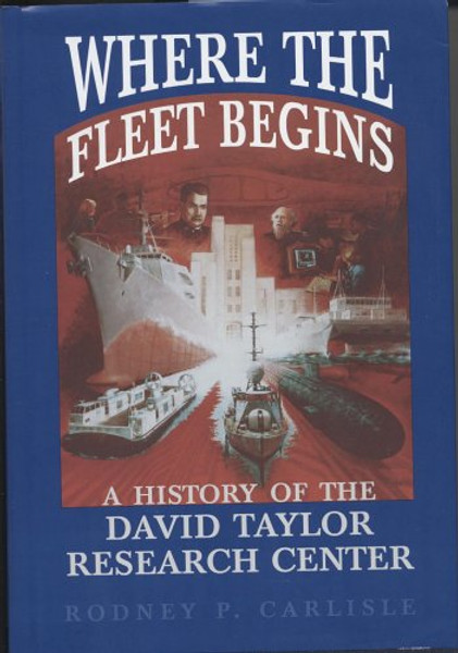 Where the Fleet Begins:  A History of the David Taylor Research Center, 1898-1998