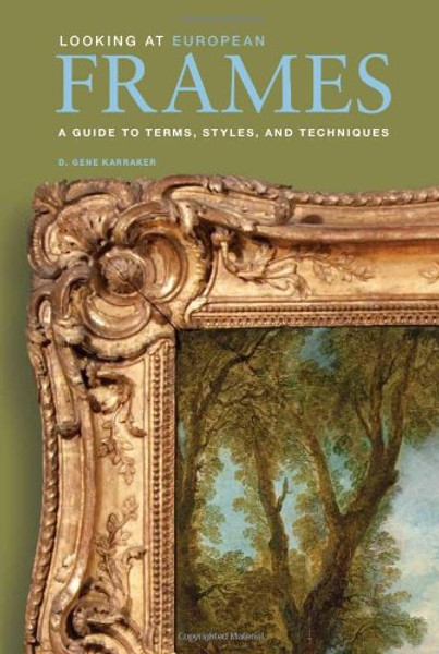 Looking at European Frames: A Guide to Terms, Styles, and Techniques