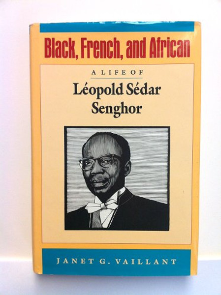Black, French, and African: A Life of Lopold Sdar Senghor