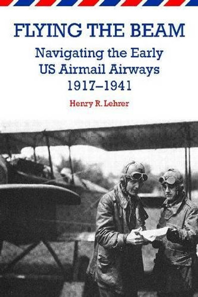 Flying the Beam: Navigating the Early US Airmail Airways, 1917-1941