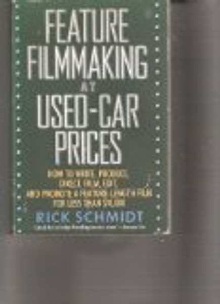 Feature Filmmaking at Used-Car Prices: How to Write, Produce, Direct, Film, Edit, and Promote