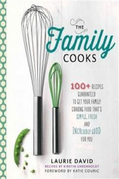 The Family Cooks: 100+ Recipes to Get Your Family Craving Food That's Simple, Tasty, and Incredibly Good for You