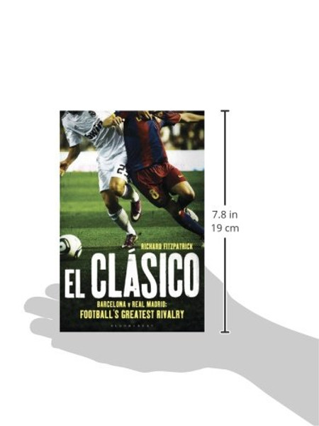 El Clasico: Barcelona v Real Madrid: Football's Greatest Rivalry