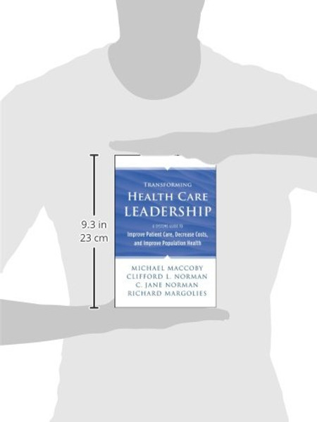 Transforming Health Care Leadership: A Systems Guide to Improve Patient Care, Decrease Costs, and Improve Population Health