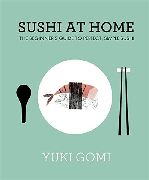 Sushi at Home: The Beginner's Guide to Perfect, Simple Sushi