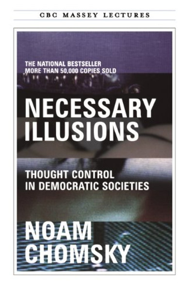 Necessary Illusions: Thought Control in Democratic Societies (CBC Massey Lecture)