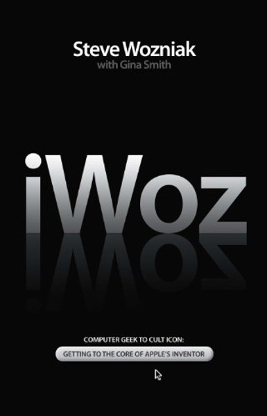 iWoz : Computer Geek to Cult Icon - Getting to the Core of Apple's Inventor