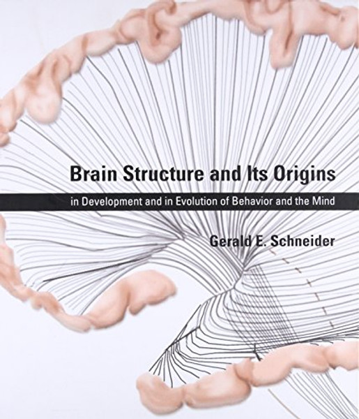 Brain Structure and Its Origins: in Development and in Evolution of Behavior and the Mind (MIT Press)