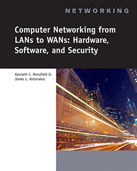 Computer Networking from LANs to WANs: Hardware, Software and Security (Networking)