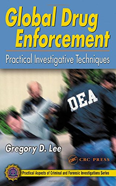 Global Drug Enforcement: Practical Investigative Techniques (Practical Aspects of Criminal and Forensic Investigations)