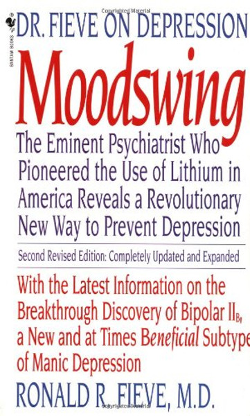 Moodswing: Dr. Fieve on Depression:  The Eminent Psychiatrist Who Pioneered the Use of Lithium in America Reveals a Revolutionary New Way to Prevent Depression