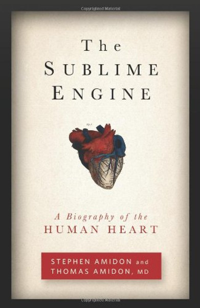 The Sublime Engine: A Biography of the Human Heart